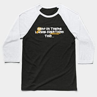 Funny Hang on There Lemme Overthink This Baseball T-Shirt